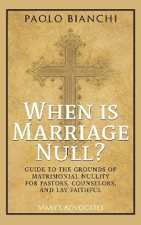 When Is Marriage Null? Guide to the Grounds of Matrimonial Nullity for Pastors, Counselors, Lay Faithful - Paolo Bianchi