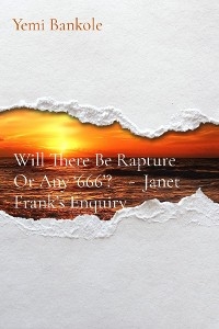 Will There Be Rapture Or Any '666'?    -  Janet Frank's Enquiry