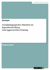 Sozialpädagogisches Handeln im Jugendstrafvollzug. Anti-Aggressivitäts-Training -  Anonym