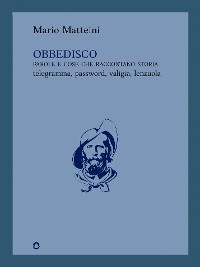 Obbedisco. Parole e cose che raccontano storia. Telegramma, password, valigia, lenzuola
