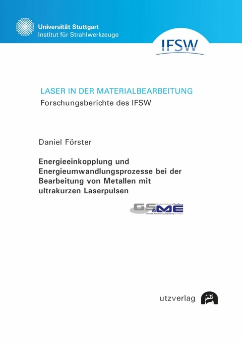 Energieeinkopplung und Energieumwandlungsprozesse bei der Bearbeitung von Metallen mit ultrakurzen Laserpulsen -  Daniel F&ouml;rster