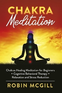Chakras Healing Meditation for Beginners + Cognitive Behavioral Therapy + Relaxation and Stress Reduction - Robin McGill