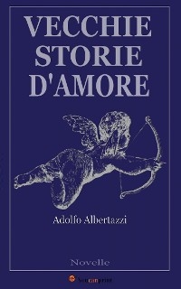Vecchie storie d'amore (Novelle) - Adolfo Albertazzi