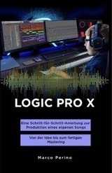 LOGIC PRO X - Eine Schritt-für-Schritt-Anleitung zur Produktion eines eigenen Songs - Marco Perino