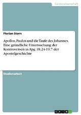 Apollos, Paulus und die Taufe des Johannes. Eine gr&uuml;ndliche Untersuchung der Kontroversen in Apg 18,24-19,7 der Apostelgeschichte - Florian Stern