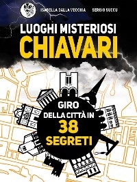 Luoghi Misteriosi Chiavari. Giro della città in 38 segreti