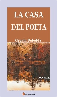 La casa del poeta. Novelle - Grazia Deledda