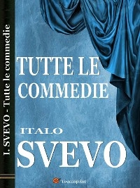Tutte le commedie - Italo Svevo