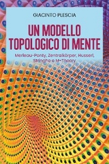 Un Modello Topologico di Mente: Merleau-Ponty, Zentralk&ouml;rper, Husserl, Stringhe e M-Theory - Giacinto Plescia