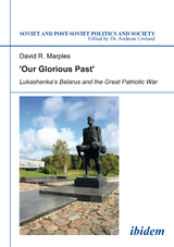 'Our Glorious Past': Lukashenka's Belarus and the Great Patriotic War - David R Marples