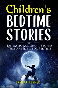 Children's Bedtime Stories. Fantastic and Short Stories That Are Ideal for Bedtime