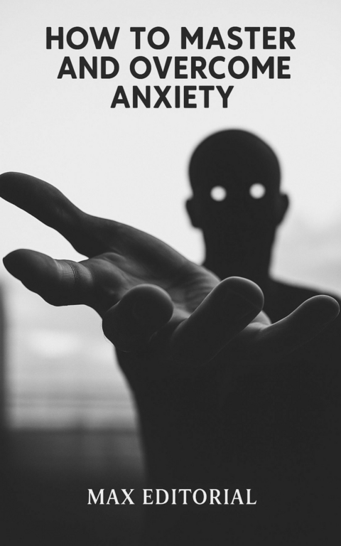 How to Master And Overcome Anxiety - 