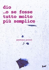 dio ...o se fosse tutto molto pi&ugrave; semplice - Gianfranco Polizzi