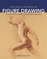 The Art and Science of Figure Drawing - Brent Eviston