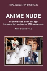 Anime nude. Le anime nude di ieri e di oggi tra esemplari esistenze e 1000 apparenze - Francesco Primerano