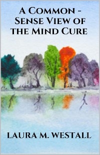 A Common - Sense View of the Mind Cure - Laura M. Westall