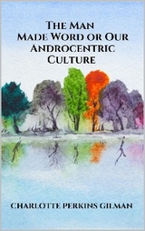 The Man - Made Word or Our Androcentric Culture - Charlotte Perkins Gilman