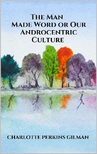 The Man - Made Word or Our Androcentric Culture - Charlotte Perkins Gilman