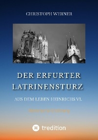 Der Erfurter Latrinensturz. Aus dem Leben Heinrichs VI. -  Christoph Werner