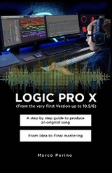 LOGIC PRO X  -   A Step by Step Guide to Produce an Original Song From Idea to Final Mastering - Marco Perino