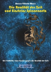 Die Realit&auml;t der Zeit und Einsteins Spinnennetz - Rocco Vittorio Macri