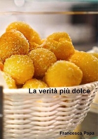La verit&agrave; pi&ugrave; dolce - Francesca Papa
