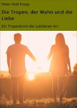 Die Tropen, der Wahn und die Liebe -  Peter Axel Knipp,  Natalie Caccese