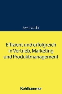 Effizient und erfolgreich in Vertrieb, Marketing und Produktmanagement - Bernd M&uuml;ller