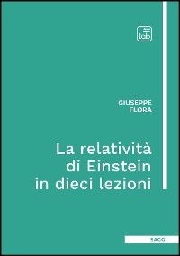 La relativit&agrave; di Einstein in dieci lezioni - Giuseppe Flora
