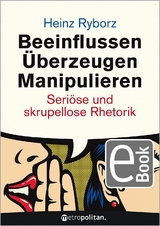 Beeinflussen - &Uuml;berzeugen - Manipulieren - Heinz Ryborz
