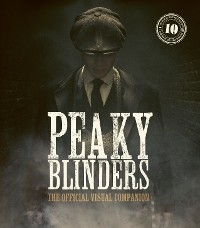 Peaky Blinders: The Official Visual Companion - Jamie Glazebrook