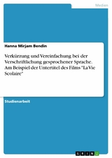 Verk&uuml;rzung und Vereinfachung bei der Verschriftlichung gesprochener Sprache. Am Beispiel der Untertitel des Films "La Vie Scolaire" - Hanna Mirjam Bendin