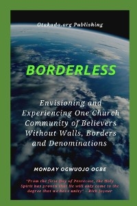 Borderless Envisioning and Experiencing One Church Community of Believers Without Walls, Borders - Ambassador Monday O Ogbe
