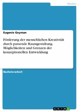F&ouml;rderung der menschlichen Kreativit&auml;t durch passende Raumgestaltung. M&ouml;glichkeiten und Grenzen der konzeptionellen Entwicklung - Eugenie Geyman