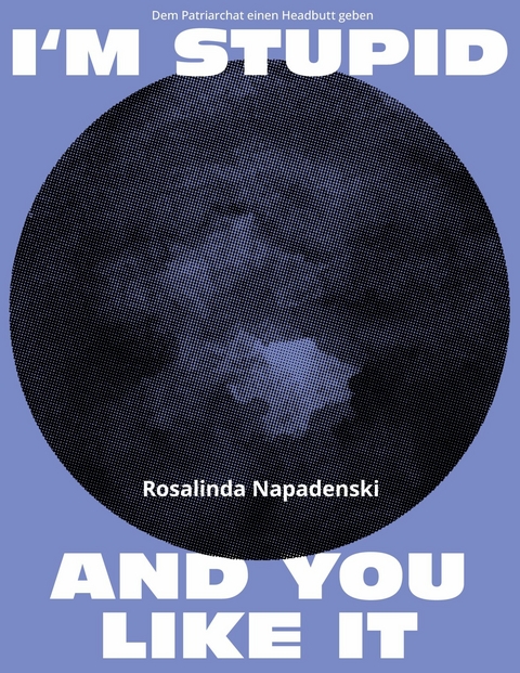 I'm stupid and you like it - Rosalinda Napadenski