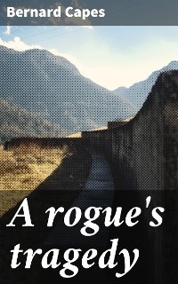 A rogue's tragedy - Bernard Capes