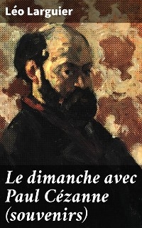 Le dimanche avec Paul C&eacute;zanne (souvenirs) - L&eacute;o Larguier