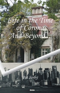 Life in the Time of Corona And Beyond... - Pat Serby
