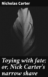 Toying with fate; or, Nick Carter's narrow shave - Nicholas Carter