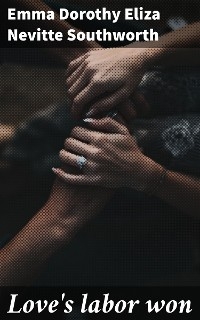 Love's labor won - Emma Dorothy Eliza Nevitte Southworth