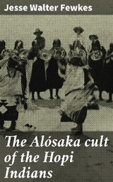 The Al&oacute;saka cult of the Hopi Indians - Jesse Walter Fewkes