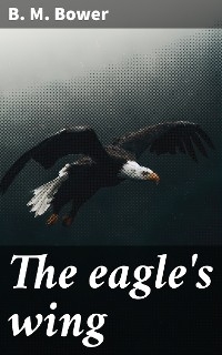 The eagle's wing - B. M. Bower