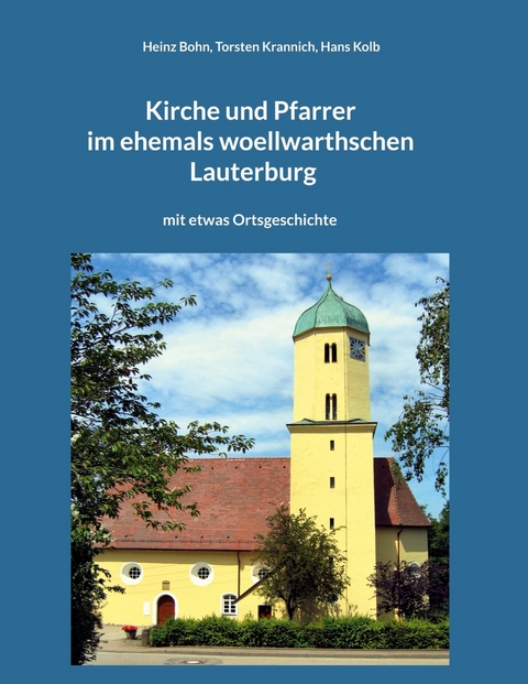 Kirche und Pfarrer im ehemals woellwarthschen Lauterburg - Heinz Bohn, Torsten Krannich, Hans Kolb