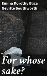 For whose sake? - Emma Dorothy Eliza Nevitte Southworth