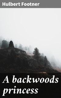 A backwoods princess - Hulbert Footner