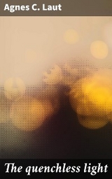 The quenchless light - Agnes C. Laut