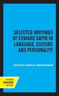 Selected Writings of Edward Sapir in Language, Culture and Personality - Edward Sapir; David G. Mandelbaum