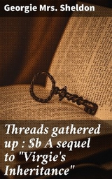 Threads gathered up : A sequel to "Virgie's Inheritance" - Georgie Sheldon  Mrs.