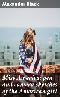 Miss America; pen and camera sketches of the American girl - Alexander Black