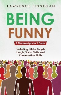 Being Funny: 3-in-1 Guide to Master Your Sense of Humor, Conversational Jokes, Comedy Writing & Make People Laugh -  Lawrence Finnegan